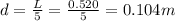 d=\frac{L}{5}=\frac{0.520}{5}=0.104 m