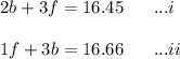 2b+3f=16.45\ \ \ \ \ ...i\\\\1f+3b=16.66\ \ \ \ \ ...ii