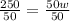 \frac{250}{50}=\frac{50w}{50}