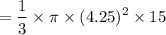 $=\frac{1}{3} \times \pi  \times (4.25)^2  \times 15