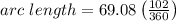 {arc \ length}=69.08\left(\frac{102}{360}\right)