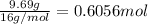 \frac{9.69 g}{16g/mol}=0.6056 mol