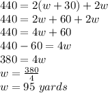 440 = 2 (w + 30) + 2w\\440 = 2w + 60 + 2w\\440 = 4w + 60\\440-60 = 4w\\380 = 4w\\w = \frac {380} {4}\\w = 95 \ yards