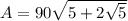 A=90 \sqrt{5+2 \sqrt{5}}