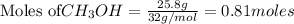\text{Moles of} CH_3OH=\frac{25.8g}{32g/mol}=0.81moles