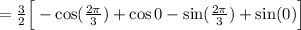 =\frac{3}{2}\Big[-\cos (\frac{2\pi}{3})+\cos 0-\sin (\frac{2\pi}{3})+\sin (0)\Big]