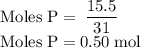 \rm Moles\;P=\;\dfrac{15.5}{31}\\Moles\;P= 0.50\;mol