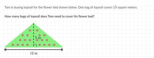 Tom is buying topsoil for the flower bed shown below. One bag of topsoil covers 15 square meters. Ho