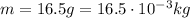 m=16.5 g = 16.5\cdot 10^{-3} kg