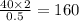 \frac{40\times2}{0.5}=160