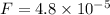 F = 4.8 \times 10^{-5}