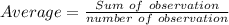 Average=\frac{Sum\ of\ observation}{number \ of\ observation}