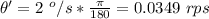 \theta ' = 2 \ ^o/s * \frac{\pi}{180} =0.0349\ rps