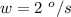 w = 2 \ ^o/s