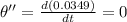 \theta '' = \frac{d (0.0349)}{dt}  = 0