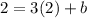 2=3(2)+b