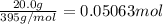\frac{20.0 g}{395 g/mol}=0.05063 mol