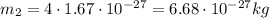 m_2=4\cdot 1.67\cdot 10^{-27} =6.68\cdot 10^{-27} kg