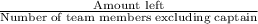 \frac{\text{Amount left}}{\text{Number of team members excluding captain}}