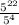 \frac{5^{22}}{5^4}