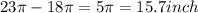 23\pi-18\pi=5\pi =15.7 inch