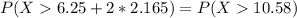 P(X  6.25 +2*2.165) = P(X10.58)