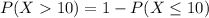 P(X 10)= 1-P(X\leq 10)