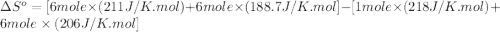 \Delta S^o=[6mole\times (211J/K.mol)+6mole\times (188.7J/K.mol]-[1mole\times (218J/K.mol)+6mole\times (206J/K.mol]