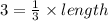 3=\frac{1}{3}\times length