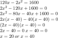 120x-2x^2=1600\\2x^2-120x+1600=0\\2x^2-80x-40x+1600=0\\2x(x-40)-40(x-40)=0\\(2x-40)(x-40)=0\\2x-40=0\: x-40=0\\x=20 \: or \: x=40