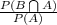 \frac{P(B\bigcap A) }{P(A)}