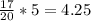 \frac{17}{20}*5=4.25