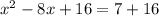 x^2-8x+16=7+16