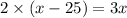 \[2 \times(x-25) = 3x\]