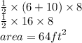 \frac{1}{2}  \times (6 + 10) \times 8 \\  \frac{1}{2}  \times 16 \times 8 \\ area = 64 {ft}^{2}