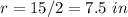 r=15/2=7.5\ in