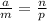 \frac{a}{m} =\frac{n}{p}