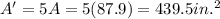 A'=5A=5(87.9)=439.5 in.^2