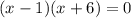 (x-1) (x + 6) = 0