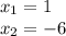 x_ {1} = 1\\x_ {2} = - 6