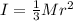 I=\frac{1}{3}Mr^2