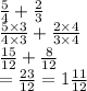 \frac{5}{4}  +  \frac{2}{3}  \\  \frac{5 \times 3}{4 \times 3}  +  \frac{2 \times 4}{3 \times 4}  \\  \frac{15}{12}  +  \frac{8}{12}  \\  =  \frac{23}{12}  =  1\frac{11}{12}