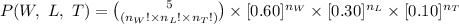 P(W,\ L,\ T)={5\choose (n_{W}!\times n_{L}!\times n_{T}!)}\times [0.60]^{n_{W}}\times [0.30]^{n_{L}}\times [0.10]^{n_{T}}