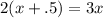 2 (x+.5)=3x