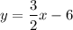 $y=\frac{3}{2} x-6