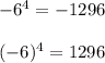 -  {6}^{4}  =  - 1296 \\  \\  (-  {6})^{4}  =  1296