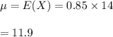 \mu=E(X)=0.85\times 14\\\\=11.9