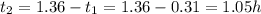 t_2=1.36-t_1=1.36-0.31=1.05 h