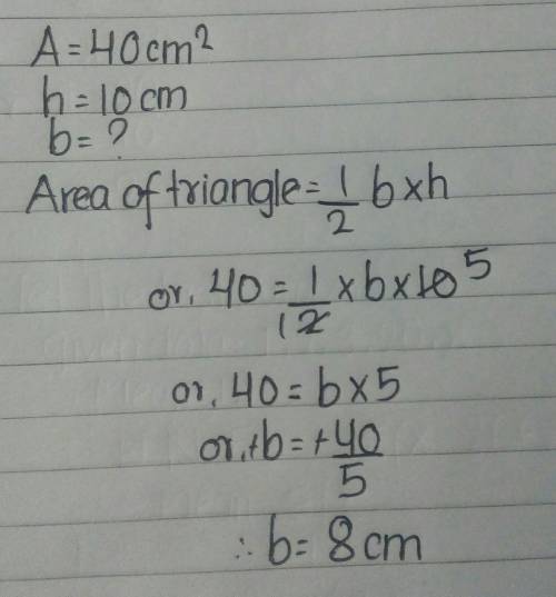 The area of a triangle is 40 square centimeters. The height is 10 centimeters. What is the length of