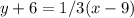 y + 6 = 1/3(x - 9)